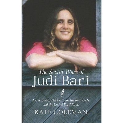 The Secret Wars of Judi Bari - by  Kate Coleman (Hardcover)