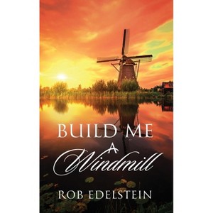 Build Me A Windmill - by  Rob Edelstein (Hardcover) - 1 of 1