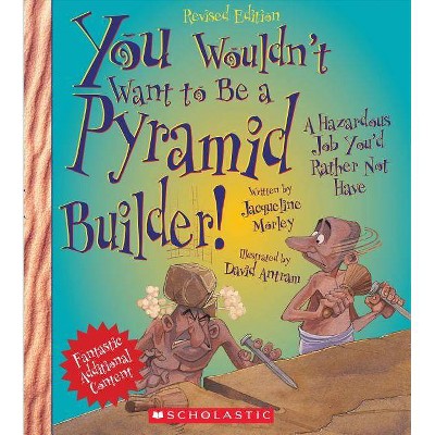 You Wouldn't Want to Be a Pyramid Builder! (Revised Edition) (You Wouldn't Want To... Ancient Civilization) - by  Jacqueline Morley (Paperback)