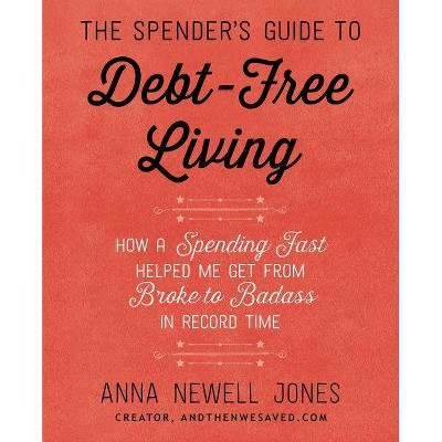 The Spender's Guide to Debt-Free Living - by  Anna Newell Jones (Paperback)