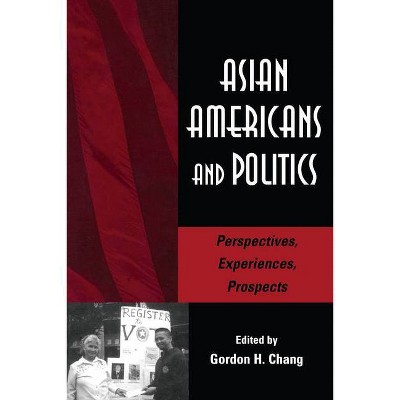 Asian Americans and Politics - by  Gordon H Chang (Paperback)