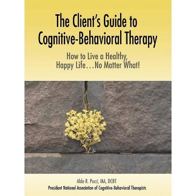 The Client's Guide to Cognitive-Behavioral Therapy - by  Aldo R Pucci (Paperback)