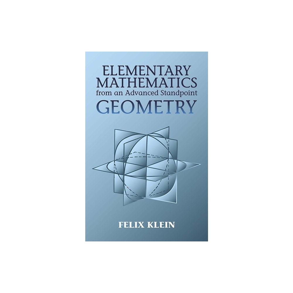 Elementary Mathematics from an Advanced Standpoint: Geometry - (Dover Books on Mathematics) by Felix Klein (Paperback)