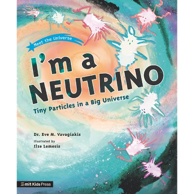 I'm a Neutrino: Tiny Particles in a Big Universe - (Meet the Universe) by  Eve M Vavagiakis (Paperback)
