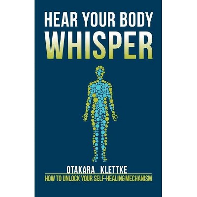 Hear Your Body Whisper - (Hear Your Whisper) by  Otakara Klettke (Paperback)