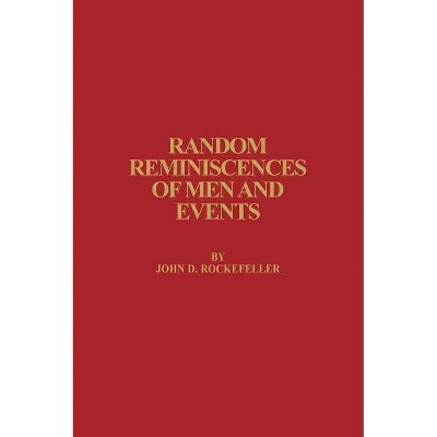 Random Reminiscences of Men and Events - by  John D Rockefeller (Hardcover)