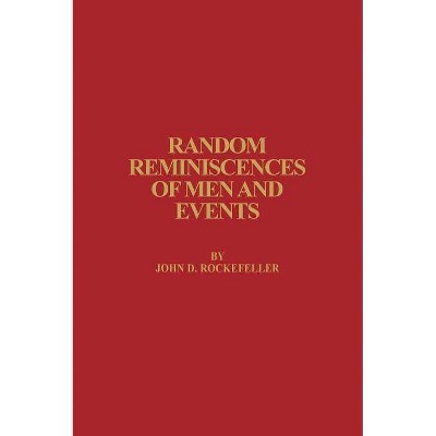 Random Reminiscences of Men and Events - by  John D Rockefeller (Hardcover)