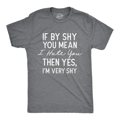 Mens If By Shy You Mean I Hate You Then Yes Im Very Shy T Shirt Funny Mean Rude Timid Joke Tee For Guys - Crazy Dog Men's T Shirt