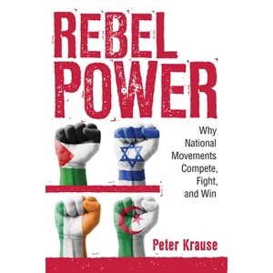 Rebel Power - (Cornell Studies in Security Affairs) by  Peter Krause (Paperback) - 1 of 1