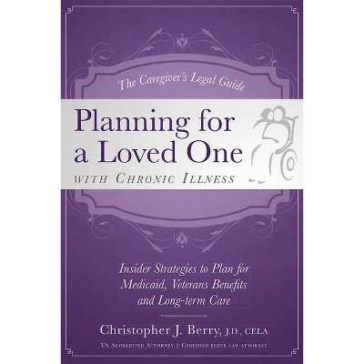 The Caregiver's Legal Guide Planning for a Loved One with Chronic Illness - by  Christopher J Berry (Paperback)