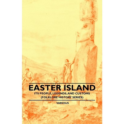 Easter Island - Its People, Legends, and Customs (Folklore History Series) - by  Various (Paperback)