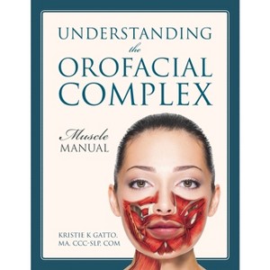 Understanding the Orofacial Complex - by  Kristie K Gatto Ma CCC-Slp Com (Paperback) - 1 of 1