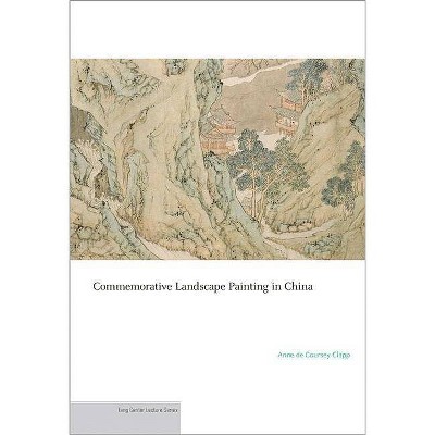 Commemorative Landscape Painting in China - (Publications of the Tang Center for East Asian Art, Princeton University) by  Anne De Coursey Clapp