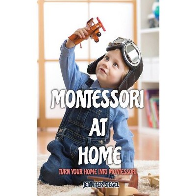 Montessori at Home - by  Jennifer Siegel (Hardcover)