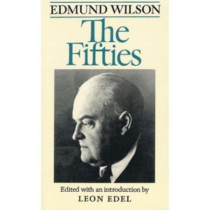 The Fifties - (Edmund Wilson's Notebooks and Diaries) by  Edmund Wilson (Paperback) - 1 of 1