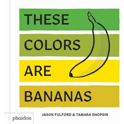 These Colors Are Bananas - by  Tamara Shopsin (Hardcover)