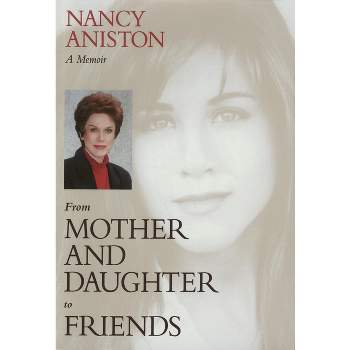 From Mother and Daughter to Friends - by  Nancy Aniston (Paperback)