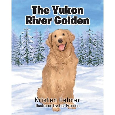 The Yukon River Golden - by  Kristen Helmer (Paperback)