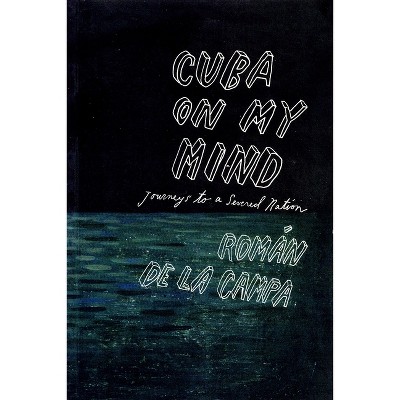Cuba on My Mind - (Journeys to a Severed Nation) by  Roman de la Campa (Paperback)