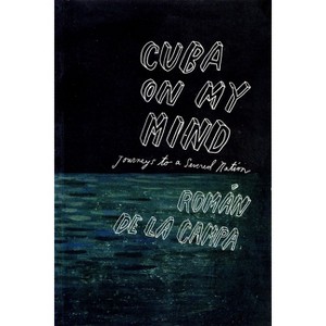 Cuba on My Mind - (Journeys to a Severed Nation) by  Roman de la Campa (Paperback) - 1 of 1