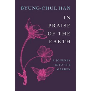 In Praise of the Earth - by  Byung-Chul Han (Hardcover) - 1 of 1