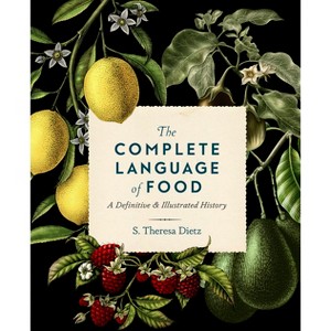 The Complete Language of Food - (Complete Illustrated Encyclopedia) by  S Theresa Dietz (Hardcover) - 1 of 1