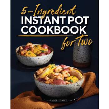5-Ingredient Instant Pot Cookbook for Two - by  Kimberly Sneed (Paperback)
