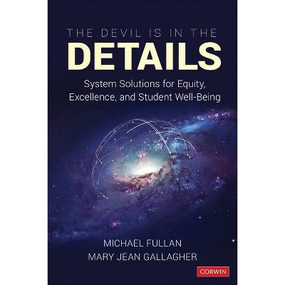 The Devil Is in the Details - by  Michael Fullan & Mary Jean Gallagher (Paperback)