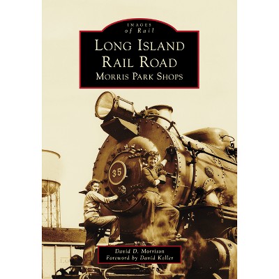 Long Island Rail Road: Morris Park Shops - (Images of Rail) by  David D Morrison (Paperback)