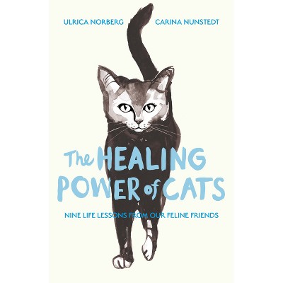 The Healing Power of Cats - by  Carina Nunstedt & Ulrica Norberg (Paperback)