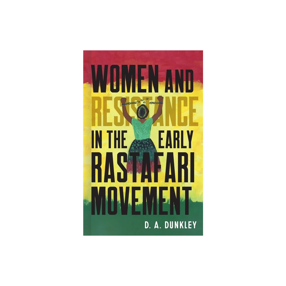 Women and Resistance in the Early Rastafari Movement - by Daive Dunkley (Hardcover)