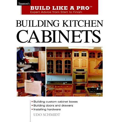 Building Kitchen Cabinets - (Taunton's Build Like a Pro) by  Udo Schmidt (Paperback)