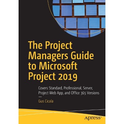 The Project Managers Guide to Microsoft Project 2019 - by  Gus Cicala (Paperback)