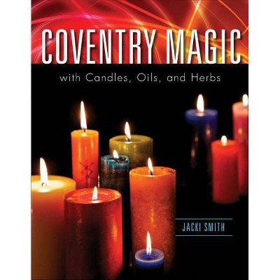 Coventry Magic with Candles, Oils, and Herbs - by  Jacki Smith (Paperback)