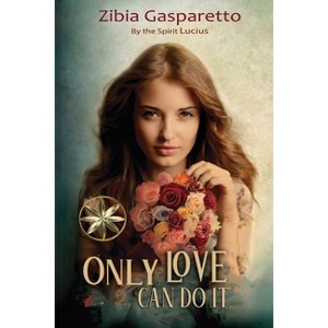 Only Love can do it - by  Zibia Gasparetto & The Spirit Lucius (Paperback) - 1 of 1