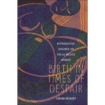 Birth in Times of Despair - (Anthropologies of American Medicine: Culture, Power, and Pra) by Carina Heckert