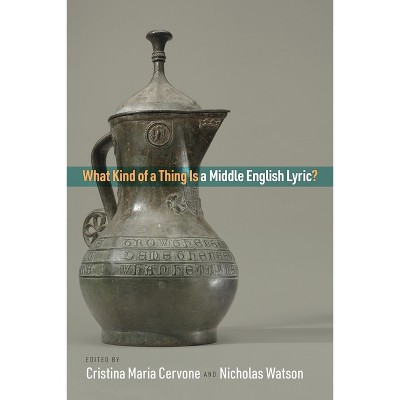 What Kind of a Thing Is a Middle English Lyric? - (Middle Ages) by  Cristina Maria Cervone & Nicholas Watson (Hardcover)