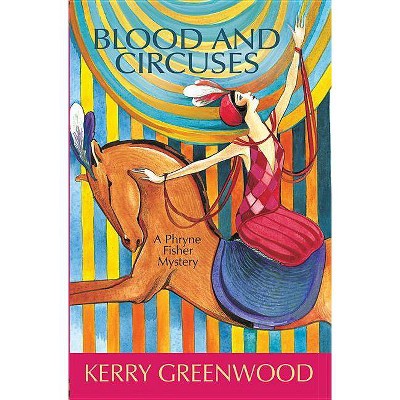 Blood and Circuses - (Phryne Fisher Mysteries (Paperback)) by  Kerry Greenwood (Paperback)