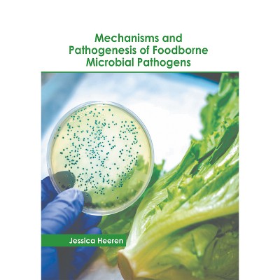 Mechanisms and Pathogenesis of Foodborne Microbial Pathogens - by  Jessica Heeren (Hardcover)