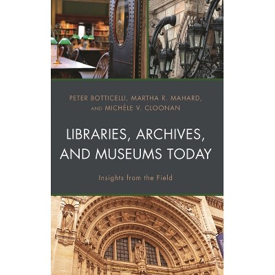 Libraries, Archives, and Museums Today - by  Peter Botticelli & Martha R Mahard & Michèle V Cloonan (Paperback)