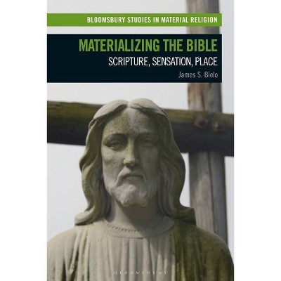 Materializing the Bible - (Bloomsbury Studies in Material Religion) by  James S Bielo (Hardcover)