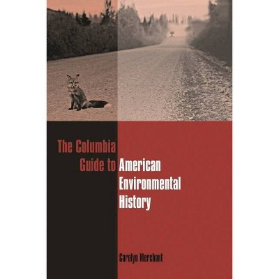 The Columbia Guide to American Environmental History - (Columbia Guides to American History and Cultures) by  Carolyn Merchant (Hardcover)