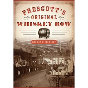 Prescott's Original Whiskey Row - by  Bradley G Courtney (Paperback) - 1 of 1