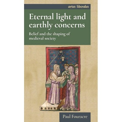 Eternal Light and Earthly Concerns - (Artes Liberales) by  Paul Fouracre (Hardcover)