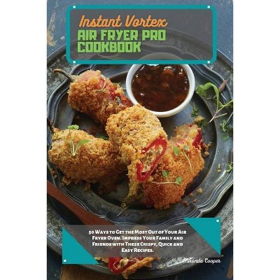 Instant Vortex Air Fryer Pro Cookbook - by  Miranda Cooper (Paperback)