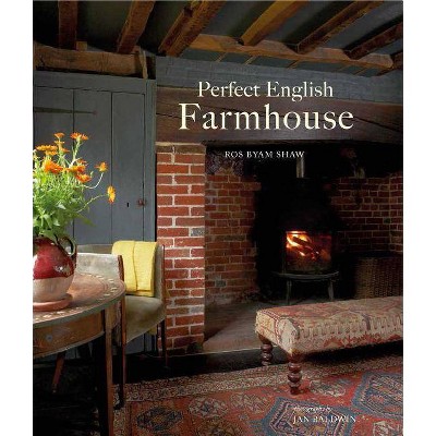 Perfect English Farmhouse - by  Ros Byam Shaw (Hardcover)