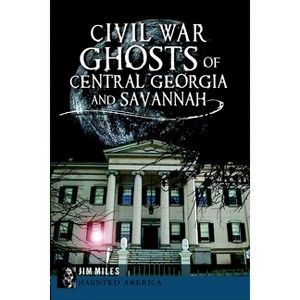 Civil War Ghosts of Central Georgia and Savannah - (Haunted America) by  Jim Miles (Paperback) - 1 of 1