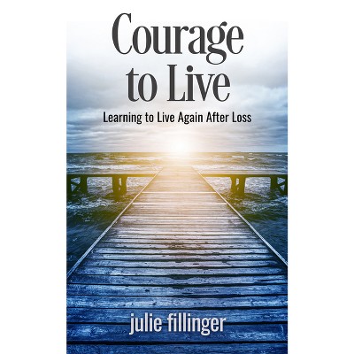 Courage to Live - by  Julie Fillinger (Paperback)