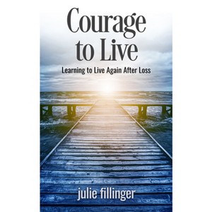 Courage to Live - by Julie Fillinger - 1 of 1