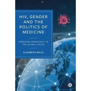 Hiv, Gender and the Politics of Medicine - by  Elizabeth Mills (Hardcover) - 1 of 1